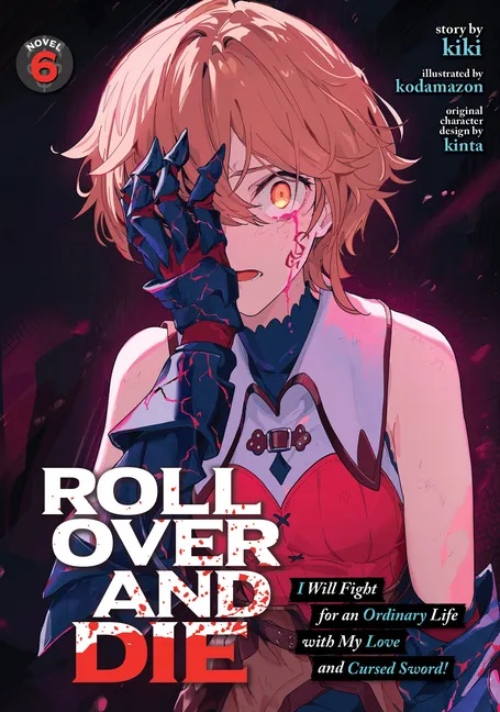 ROLL OVER AND DIE: I WILL FIGHT FOR AN ORDINARY LIFE WITH MY LOVE AND CURSED SWORD! (LIGHT NOVEL) 6