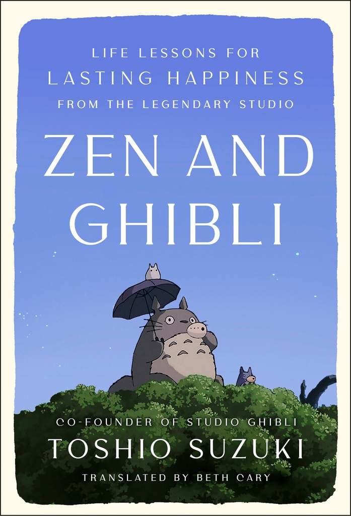 ZEN AND GHIBLI: LIFE LESSONS FOR LASTING HAPPINESS FROM THE LEGENDARY STUDIO
