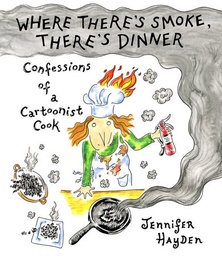 [9781603095679] WHERE THERE'S SMOKE, THERE'S DINNER: CONFESSIONS OF A CARTOONIST COOK