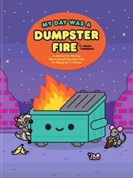 [9798217035489] MY DAY WAS A DUMPSTER FIRE: A JOURNAL FOR VENTING WHEN EVERYTHING FEELS LIKE IT'S GOING UP IN FLAMES