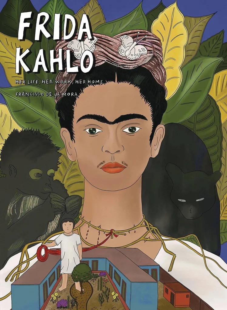 FRIDA KAHLO HER LIFE HER ART HER HOME