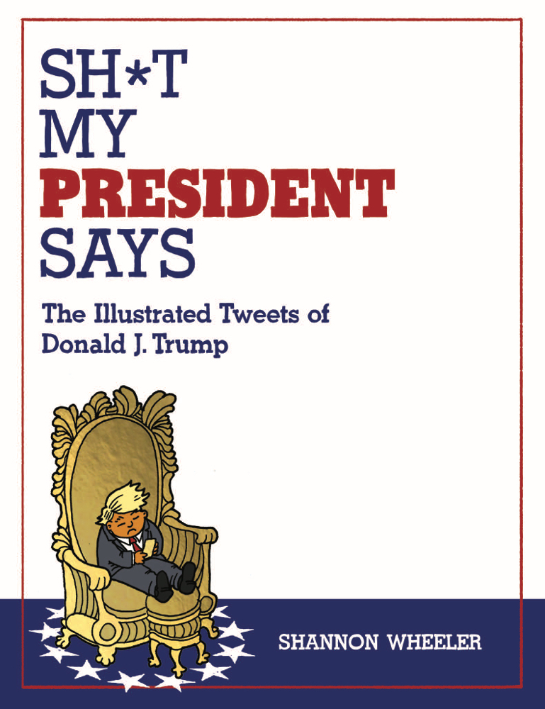 SH*T MY PRESIDENT SAYS ILLUSTRATED TWEETS OF DONALD TRUMP