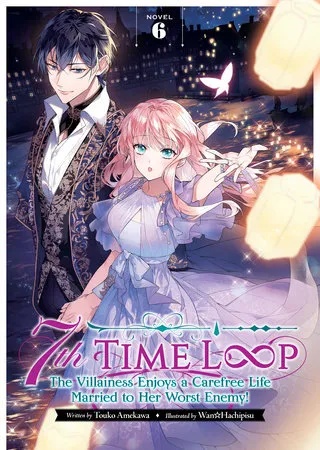 7TH TIME LOOP THE VILLAINESS ENJOYS A CAREFREE LIFE MARRIED TO HER WORST ENEMY LIGHT NOVEL 6