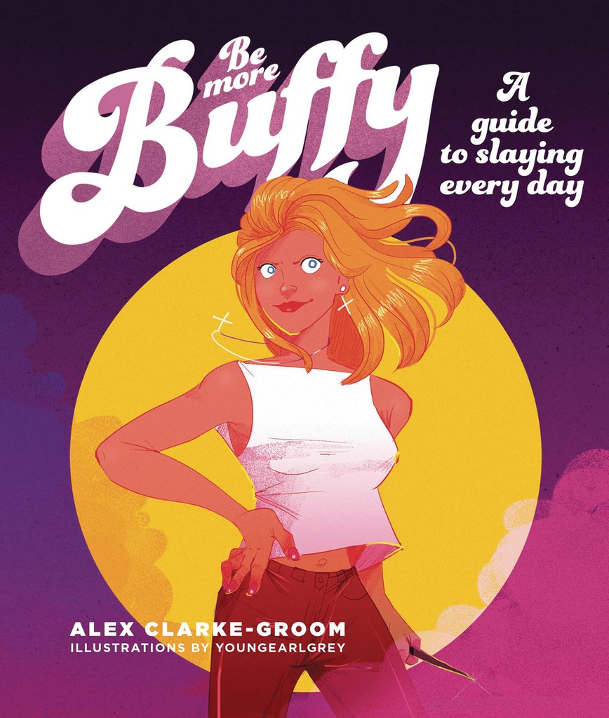 BE MORE BUFFY GUIDE TO SLAYING EVERY DAY