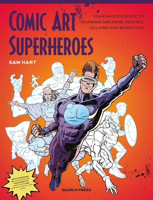 COMIC ART SUPERHEROES: YOUR MASTER GUIDE TO DRAWING AWESOME HEROES, VILLAINS AND MONSTERS