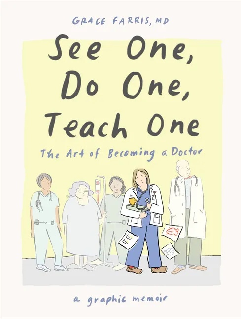 SEE ONE, DO ONE, TEACH ONE: THE ART OF BECOMING A DOCTOR: A GRAPHIC MEMOIR