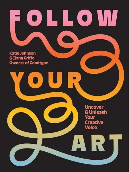 FOLLOW YOUR ART UNCOVER AND UNLEASH YOUR CREATIVE VOICE