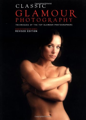 CLASSIC GLAMOUR PHOTOGRAPHY TECHNIQUES OF THE TOP GLAMOUR PHOTOGRAPHERS