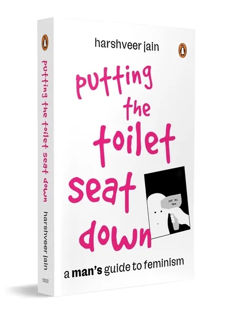 PUTTING THE TOILET SEAT DOWN: A GRAPHIC, HUMOROUS GUIDE TO FEMINISM FOR MEN GENDER EQUALITY, UNLEARNING BIASES & BECOMING A BETTER ALLY