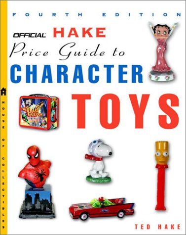 HAKES PRICE GUIDE TO CHARACTER TOYS 4TH EDITION HAKES PRICE GUIDE TO CHARACTER TOYS
