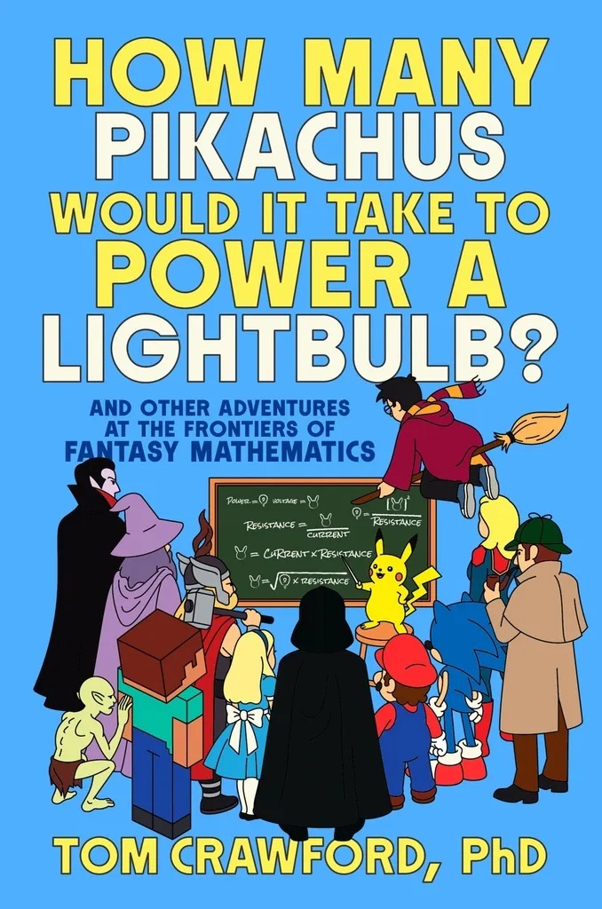 HOW MANY PIKACHUS WOULD IT TAKE TO POWER A LIGHTBULB?: AND OTHER ADVENTURES AT THE FRONTIERS OF FANTASY MATHEMATICS