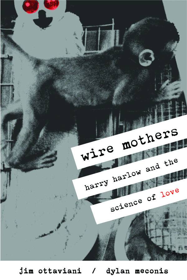 WIRE MOTHERS HARRY HARLOW & THE SCIENCE OF LOVE WIRE MOTHERS HARRY HARLOW & THE SCIENCE OF LOVE
