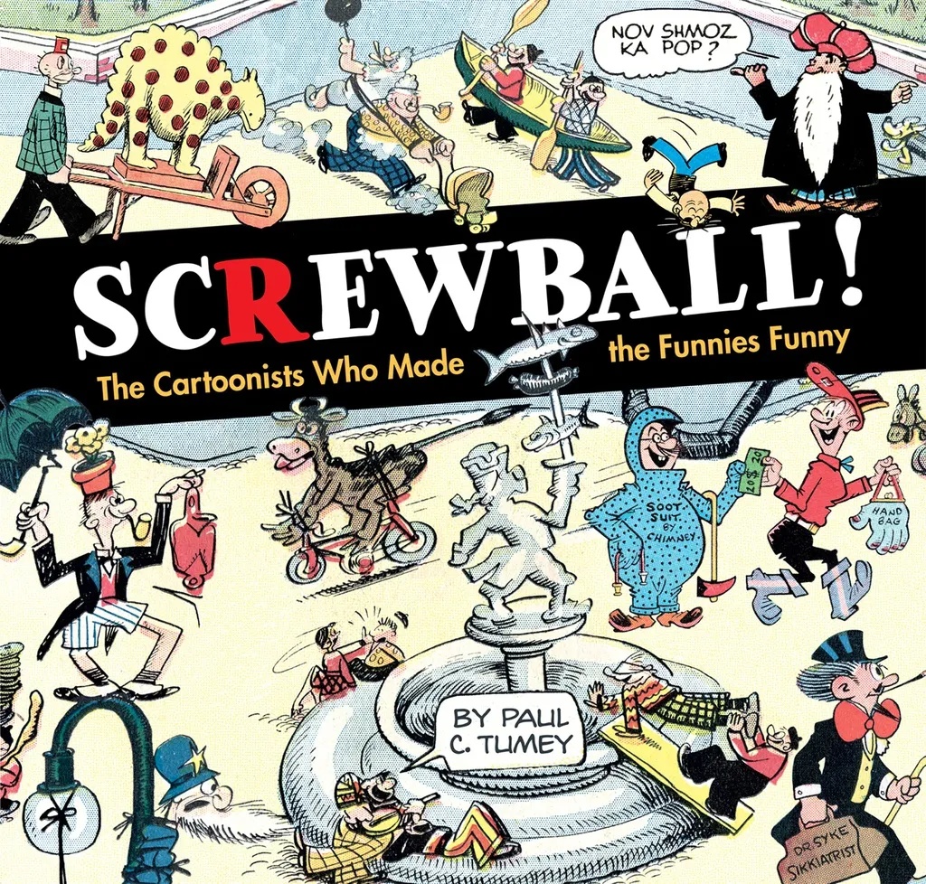 SCREWBALL CARTOONISTS WHO MADE FUNNIES FUNNY