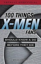 [9781629375663] 100 THINGS X-MEN FANS SHOULD KNOW & DO BEFORE THEY DIE