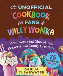[9781510774759] UNOFFICIAL COOKBOOK FOR FANS OF WILLY WONKA
