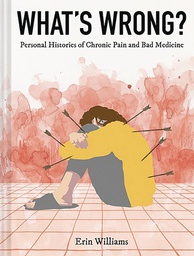 [9781419747342] WHATS WRONG PERSONAL HISTORIES OF CHRONIC PAIN