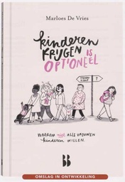[9789463493734] Kinderen krijgen is optioneel Waarom niet alle vrouwen kinderen willen
