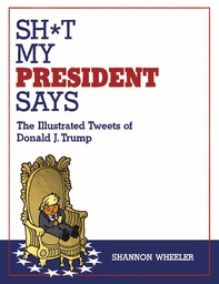 [9781603094108] SH*T MY PRESIDENT SAYS ILLUSTRATED TWEETS OF DONALD TRUMP