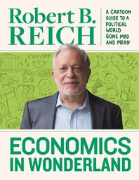 [9781683960607] ECONOMICS WONDERLAND ROBERT REICH CARTOON POLITICAL