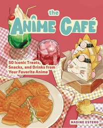 [9781631069918] ANIME CAFE 50 ICONIC TREATS SNACKS DRINKS FAVORITE ANIME
