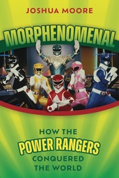 [9781493081615] MORPHENOMENAL HOW POWER RANGERS CONQUERED THE WORLD