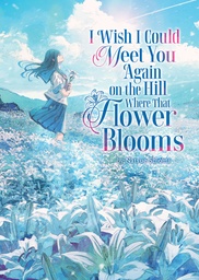 [9798897651375] I WISH I COULD MEET YOU AGAIN ON THE HILL WHERE THAT FLOWER BLOOMS (LIGHT NOVEL) 1