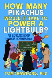 [9798217179992] HOW MANY PIKACHUS WOULD IT TAKE TO POWER A LIGHTBULB?: AND OTHER ADVENTURES AT THE FRONTIERS OF FANTASY MATHEMATICS