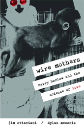 [9780978803711] WIRE MOTHERS HARRY HARLOW & THE SCIENCE OF LOVE WIRE MOTHERS HARRY HARLOW & THE SCIENCE OF LOVE