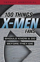 [9781629375663] 100 THINGS X-MEN FANS SHOULD KNOW & DO BEFORE THEY DIE