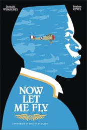 [9781626728523] NOW LET ME FLY PORTRAIT OF EUGENE BULLARD